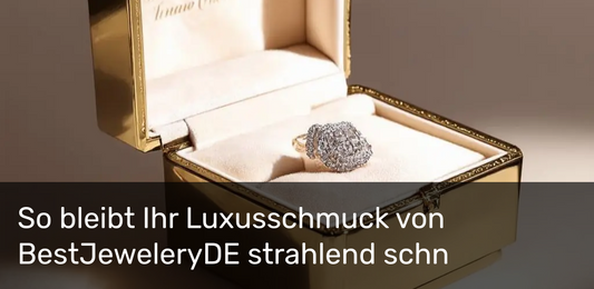 So bleibt Ihr Luxusschmuck von BestJeweleryDE strahlend schön